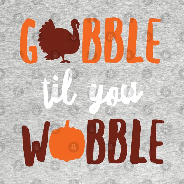 Gobble 'Til You Wobble Shirt, Cute Thanksgiving Turkey Gift by jMvillszz